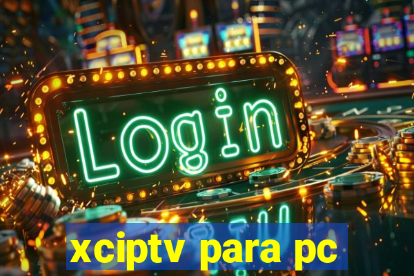 xciptv para pc